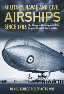 Military, Naval and Civil Airships Since 1783 : The History and Development of the Dirigible Airship in Peace and War, Hardback Book Military, Naval and Civil Airships Since 1783 : The History and Development of the Dirigible Airship in Peace and War, Hardback Book