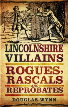 Lincolnshire Villains : Rogues, Rascals and Reprobates