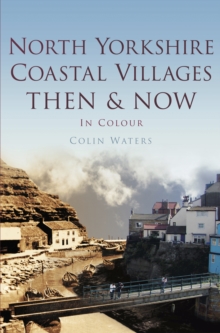 North Yorkshire Coastal Villages Then & Now, Hardback Book North Yorkshire Coastal Villages Then & Now, Hardback Book