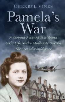 Pamela's War : A Moving Account of a Young Girl's Life in the Midlands during the Second World War