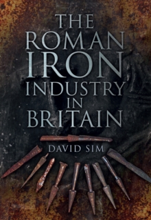 The Roman Iron Industry in Britain, Paperback / softback Book The Roman Iron Industry in Britain, Paperback / softback Book