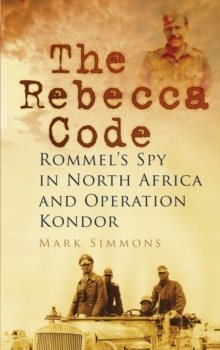 The Rebecca Code : Rommel's Spy in North Africa and Operation Kondor, Paperback Book The Rebecca Code : Rommel's Spy in North Africa and Operation Kondor, Paperback Book