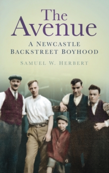 The Avenue : A Newcastle Backstreet Boyhood, Paperback / softback Book The Avenue : A Newcastle Backstreet Boyhood, Paperback / softback Book