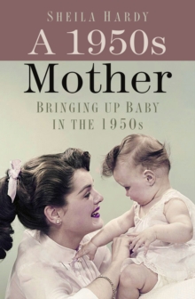 A 1950s Mother: Bringing Up Baby in the 1950s, Hardback Book A 1950s Mother: Bringing Up Baby in the 1950s, Hardback Book