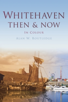 Whitehaven Then & Now, Hardback Book Whitehaven Then & Now, Hardback Book