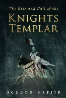 The Rise and Fall of the Knights Templar