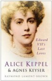 Alice Keppel and Agnes Keyser : Edward VII's Last Loves