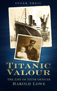 Titanic Valour : The Life of Fifth Officer Harold Lowe