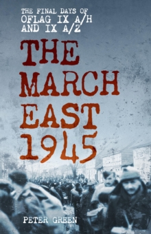 The March East 1945 : The Final Days of Oflag IX A/H and IX A/Z