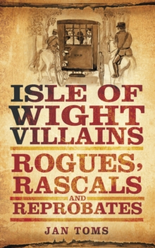 Isle of Wight Villains : Rogues, Rascals and Reprobates