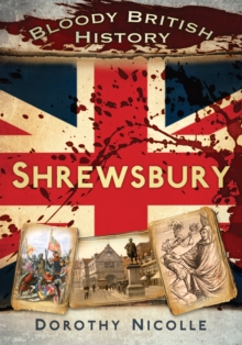 Bloody British History: Shrewsbury, Paperback / softback Book Bloody British History: Shrewsbury, Paperback / softback Book