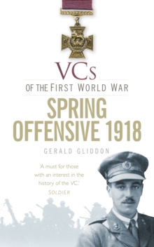 VCs of the First World War: Spring Offensive 1918, Paperback / softback Book VCs of the First World War: Spring Offensive 1918, Paperback / softback Book