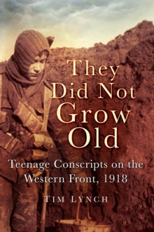 They Did Not Grow Old : Teenage Conscripts on the Western Front 1918, Paperback / softback Book They Did Not Grow Old : Teenage Conscripts on the Western Front 1918, Paperback / softback Book