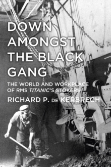 Down Amongst the Black Gang : The World and Workplace of RMS Titanic's Stokers