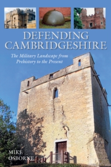 Defending Cambridgeshire : The Military Landscape from Prehistory to Present, Paperback / softback Book Defending Cambridgeshire : The Military Landscape from Prehistory to Present, Paperback / softback Book