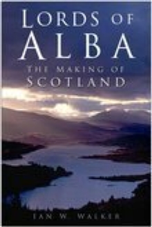 Lords of Alba : The Making of Scotland