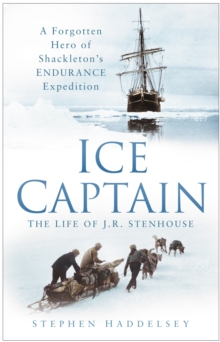 Ice Captain: The Life of J.R. Stenhouse : A Forgotten Hero of Shackleton's Endurance Expedition, Paperback / softback Book Ice Captain: The Life of J.R. Stenhouse : A Forgotten Hero of Shackleton's Endurance Expedition, Paperback / softback Book