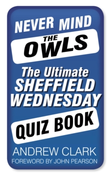 Never Mind the Owls : The Ultimate Sheffield Wednesday Quiz Book