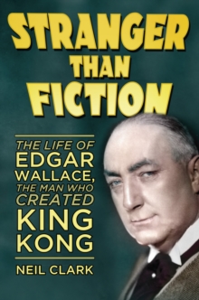 Stranger than Fiction : The Life of Edgar Wallace, the Man Who Created King Kong, Hardback Book Stranger than Fiction : The Life of Edgar Wallace, the Man Who Created King Kong, Hardback Book