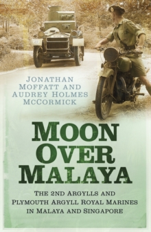Moon Over Malaya : The 2nd Argylls and Plymouth Argyll Royal Marines in Malaya and Singapore, Paperback Book Moon Over Malaya : The 2nd Argylls and Plymouth Argyll Royal Marines in Malaya and Singapore, Paperback Book