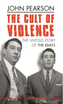 The Cult Of Violence : The Untold Story of the Krays