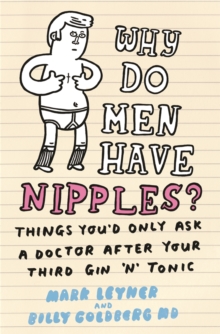Why Do Men Have Nipples? : Things You'd Only Ask a Doctor After Your Third Gin `n' Tonic, Paperback / softback Book Why Do Men Have Nipples? : Things You'd Only Ask a Doctor After Your Third Gin `n' Tonic, Paperback / softback Book