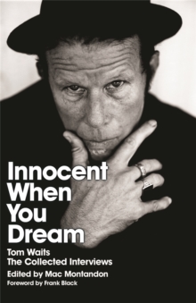 Innocent When You Dream : Tom Waits: The Collected Interviews