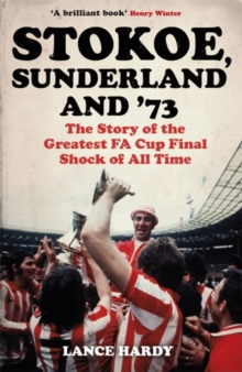 Stokoe, Sunderland and 73 : The Story Of the Greatest FA Cup Final Shock of All Time, Paperback / softback Book Stokoe, Sunderland and 73 : The Story Of the Greatest FA Cup Final Shock of All Time, Paperback / softback Book