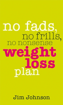 No Fads, No Frills, No Nonsense Weight Loss Plan : A Pocket Guide to What Works, Paperback / softback Book No Fads, No Frills, No Nonsense Weight Loss Plan : A Pocket Guide to What Works, Paperback / softback Book