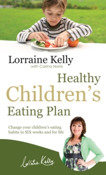 Lorraine Kelly's Healthy Children's Eating Plan : Change Your Children's Eating Habits in 6 Weeks and for Life, Paperback Book Lorraine Kelly's Healthy Children's Eating Plan : Change Your Children's Eating Habits in 6 Weeks and for Life, Paperback Book