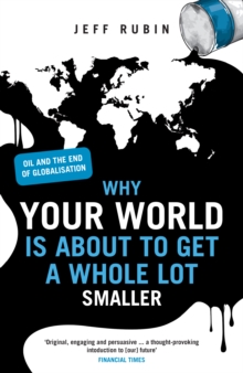 Why Your World is About to Get a Whole Lot Smaller : Oil and the End of Globalisation, Paperback Book Why Your World is About to Get a Whole Lot Smaller : Oil and the End of Globalisation, Paperback Book