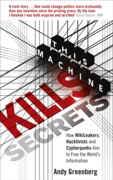 This Machine Kills Secrets : How WikiLeakers, Hacktivists, and Cypherpunks Are Freeing the World's Information, Paperback Book This Machine Kills Secrets : How WikiLeakers, Hacktivists, and Cypherpunks Are Freeing the World's Information, Paperback Book