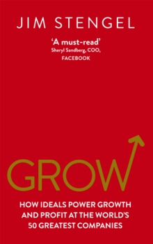 Grow : How Ideals Power Growth and Profit at the Worlds 50 Greatest Companies