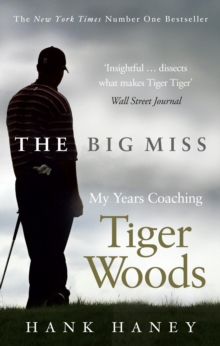 The Big Miss : My Years Coaching Tiger Woods, Paperback Book The Big Miss : My Years Coaching Tiger Woods, Paperback Book
