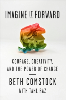 Imagine It Forward : Courage, Creativity, and the Power of Change