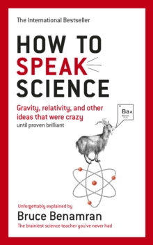 How to Speak Science : Gravity, relativity and other ideas that were crazy until proven brilliant