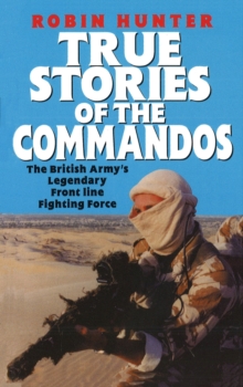 True Stories Of The Commandos : The British Army's Legendary Front line Fighting Force