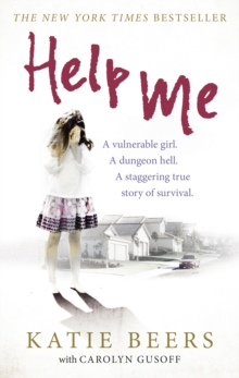 Help Me : A Vulnerable Girl. A Dungeon Hell. A Staggering True Story of Survival