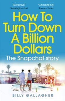 How to Turn Down a Billion Dollars : The Snapchat Story