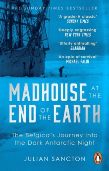 Madhouse at the End of the Earth : The Belgicas Journey into the Dark Antarctic Night