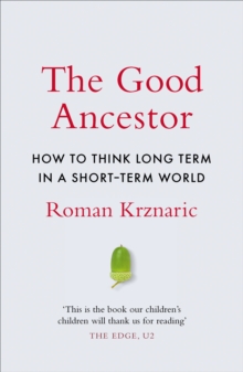 The Good Ancestor : How to Think Long Term in a Short-Term World, Hardback Book The Good Ancestor : How to Think Long Term in a Short-Term World, Hardback Book