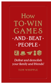 How to win games and beat people : Defeat and demolish your family and friends!