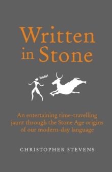 Written in Stone : An Entertaining Time-Travelling Jaunt Through the Stone Age Origins of Our Modern-Day Language, Hardback Book Written in Stone : An Entertaining Time-Travelling Jaunt Through the Stone Age Origins of Our Modern-Day Language, Hardback Book