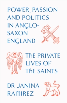 The Private Lives of the Saints : Power, Passion and Politics in Anglo-Saxon England, Hardback Book The Private Lives of the Saints : Power, Passion and Politics in Anglo-Saxon England, Hardback Book