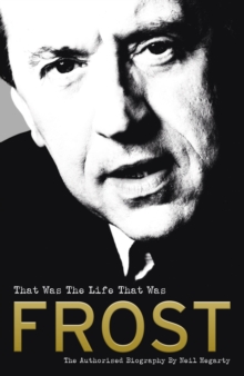 Frost: That Was the Life That Was : The Authorised Biography, Hardback Book Frost: That Was the Life That Was : The Authorised Biography, Hardback Book