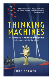 Thinking Machines : The inside story of Artificial Intelligence and our race to build the future, Paperback / softback Book Thinking Machines : The inside story of Artificial Intelligence and our race to build the future, Paperback / softback Book