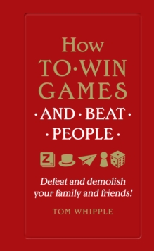 How to Win Games and Beat People : Defeat and Demolish Your Family and Friends!, Hardback Book How to Win Games and Beat People : Defeat and Demolish Your Family and Friends!, Hardback Book