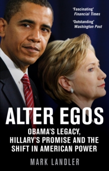 Alter Egos : Obama's Legacy, Hillary's Promise and the Struggle Over American Power, Paperback Book Alter Egos : Obama's Legacy, Hillary's Promise and the Struggle Over American Power, Paperback Book