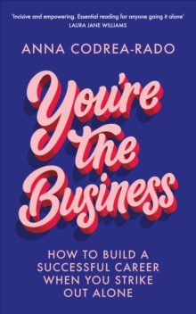 You're the Business : How to Build a Successful Career When You Strike Out Alone