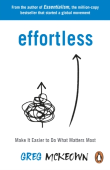 Effortless : Make It Easier to Do What Matters Most: The Instant New York Times Bestseller